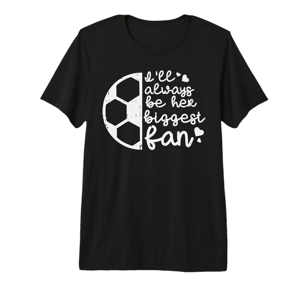 Always Be Her Biggest Fan Soccer T-Shirt - Aesthetic Graphic Unisex - T-Shirt, Sweatshirt, Hoodie