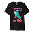 Skater Roller Skate Why Walk When You T-Shirt - Novelty Apparel for Adults - T-Shirt, Sweatshirt, Hoodie