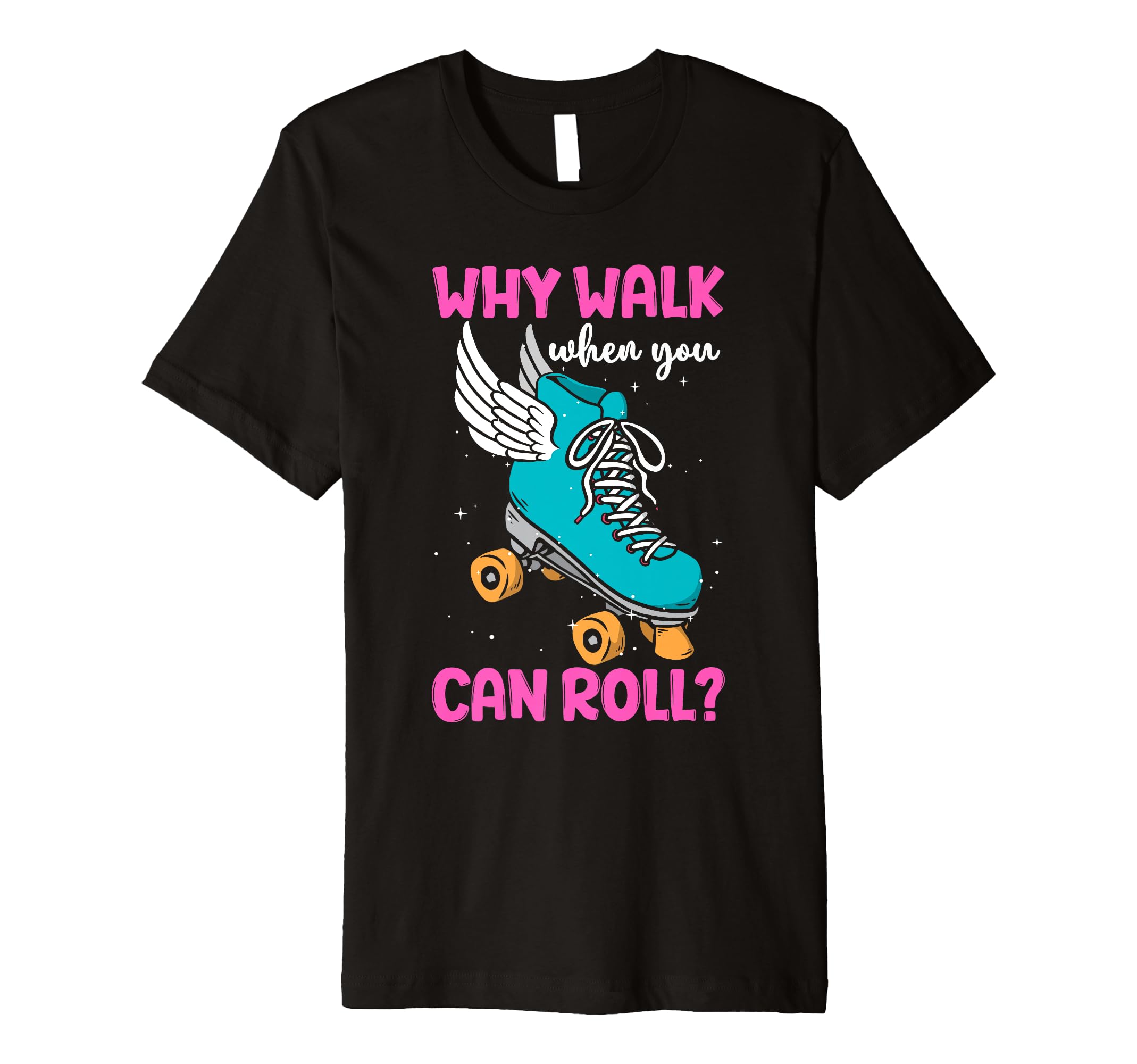 Skater Roller Skate Why Walk When You T-Shirt - Novelty Apparel for Adults - T-Shirt, Sweatshirt, Hoodie