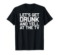 Funny Football Soccer Fan Lets Get Drunk T-Shirt - Graphic Print Unisex - T-Shirt, Sweatshirt, Hoodie