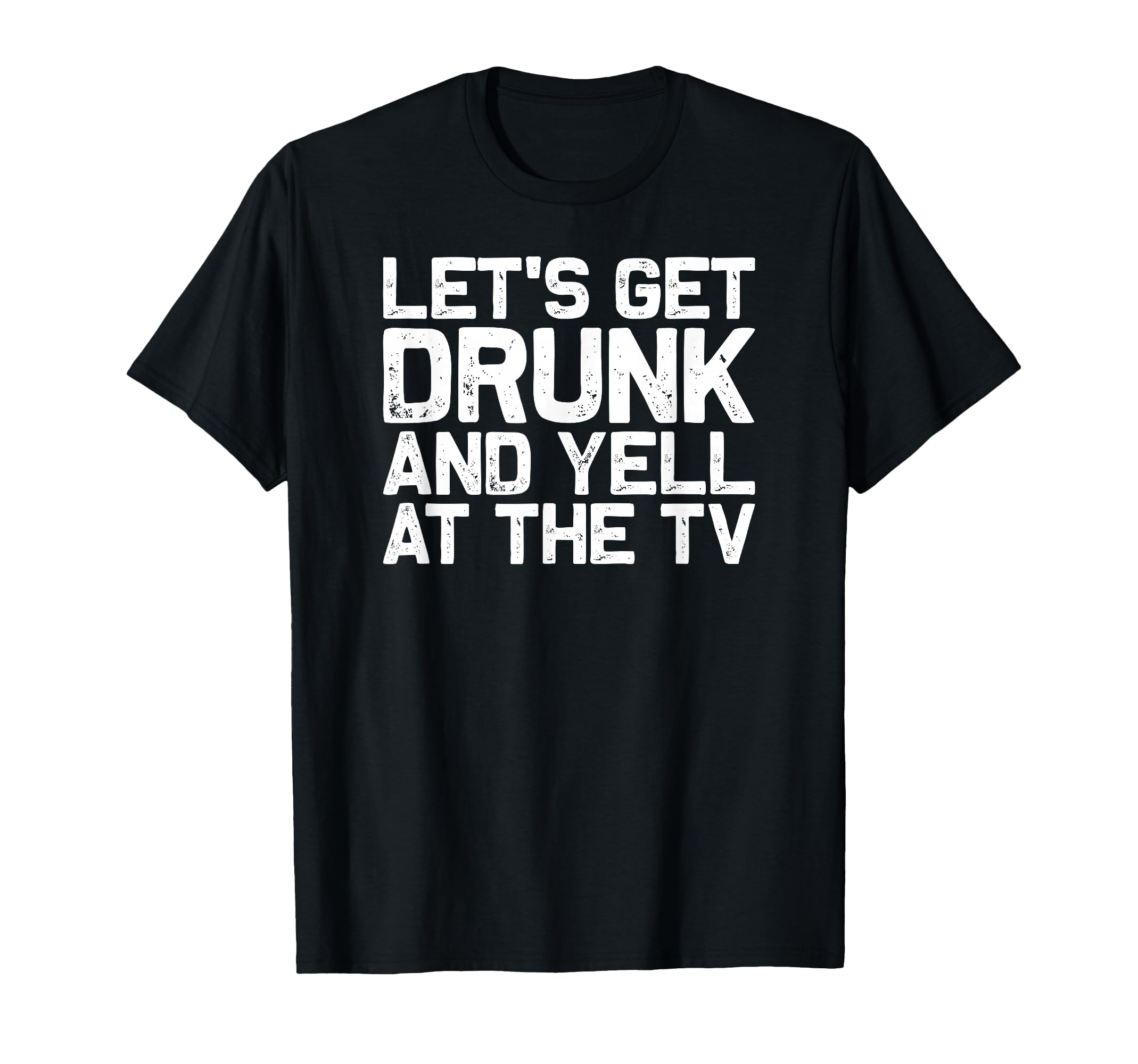 Funny Football Soccer Fan Lets Get Drunk T-Shirt - Graphic Print Unisex - T-Shirt, Sweatshirt, Hoodie