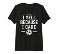 Funny Soccer Fan I Yell Because I T-Shirt - Fun Novelty Design Men Women - T-Shirt, Sweatshirt, Hoodie