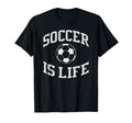 Soccer Is Life Soccer T-Shirt - Novelty Apparel for Adults - T-Shirt, Sweatshirt, Hoodie