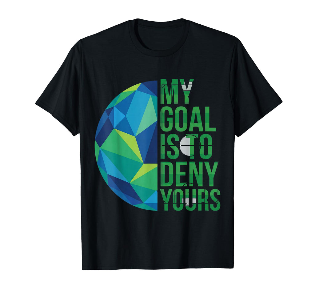 Funny Soccer Goalies My Goal Is To T-Shirt - Streetwear Style for Adults - T-Shirt, Sweatshirt, Hoodie