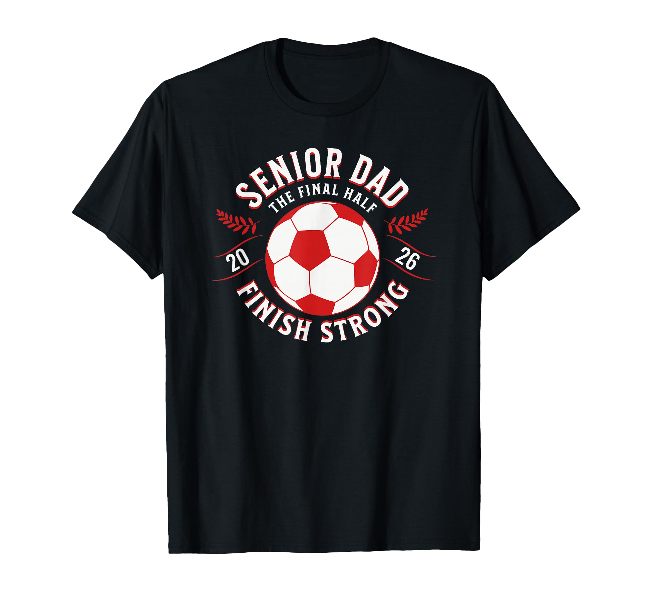 Soccer Senior Dad Final Half 2026 T-Shirt - Graphic Print Unisex - T-Shirt, Sweatshirt, Hoodie