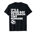 Its Good Day To Coach Tiny Humans T-Shirt - Graphic Print for Adults - T-Shirt, Sweatshirt, Hoodie