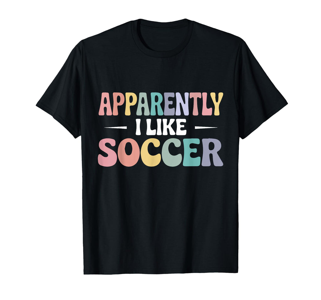 Apparently I Like Soccer Funny T-Shirt - Aesthetic Graphic Men Women - T-Shirt, Sweatshirt, Hoodie
