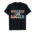 Apparently I Like Soccer Funny T-Shirt - Aesthetic Graphic Men Women - T-Shirt, Sweatshirt, Hoodie