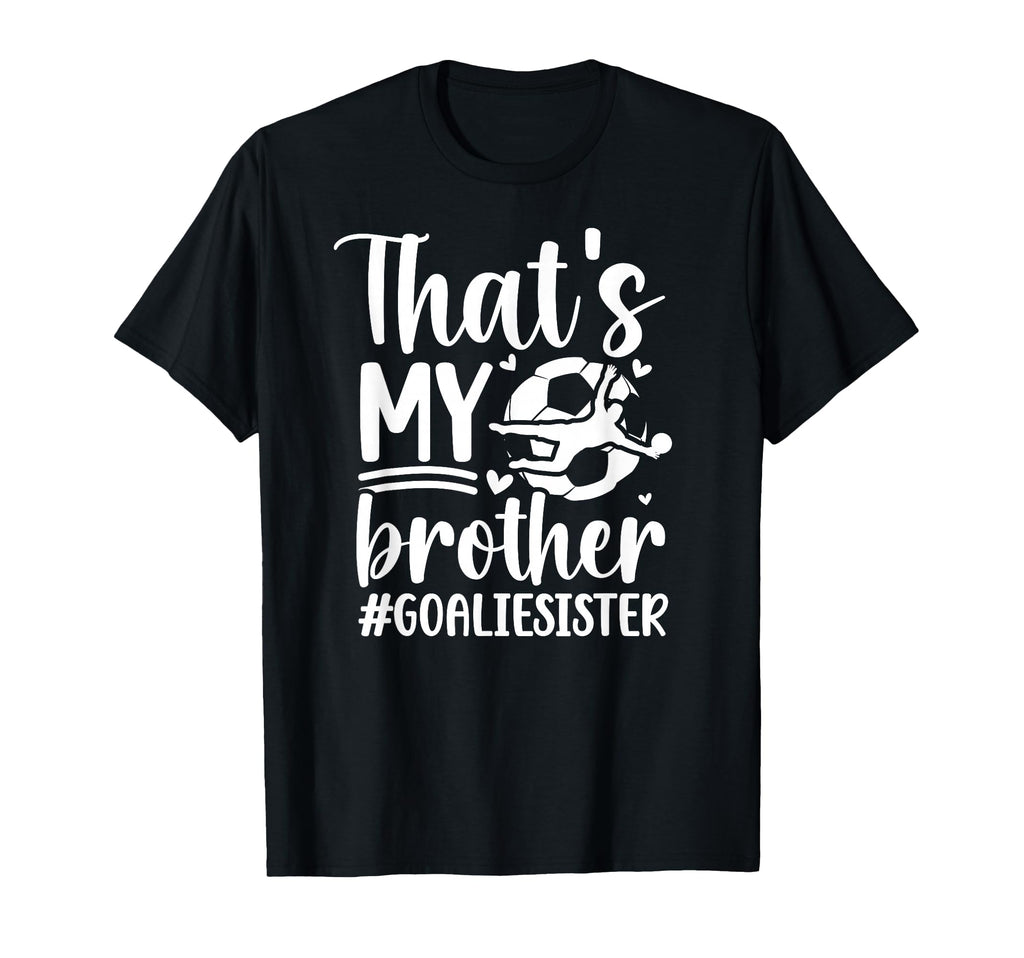 Proud Soccer Goalie Sister Soccer T-Shirt - Graphic Print Unisex - T-Shirt, Sweatshirt, Hoodie