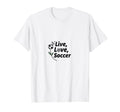 Live Love Soccer Womens Sports T-Shirt - Casual Everyday Wear for Adults - T-Shirt, Sweatshirt, Hoodie