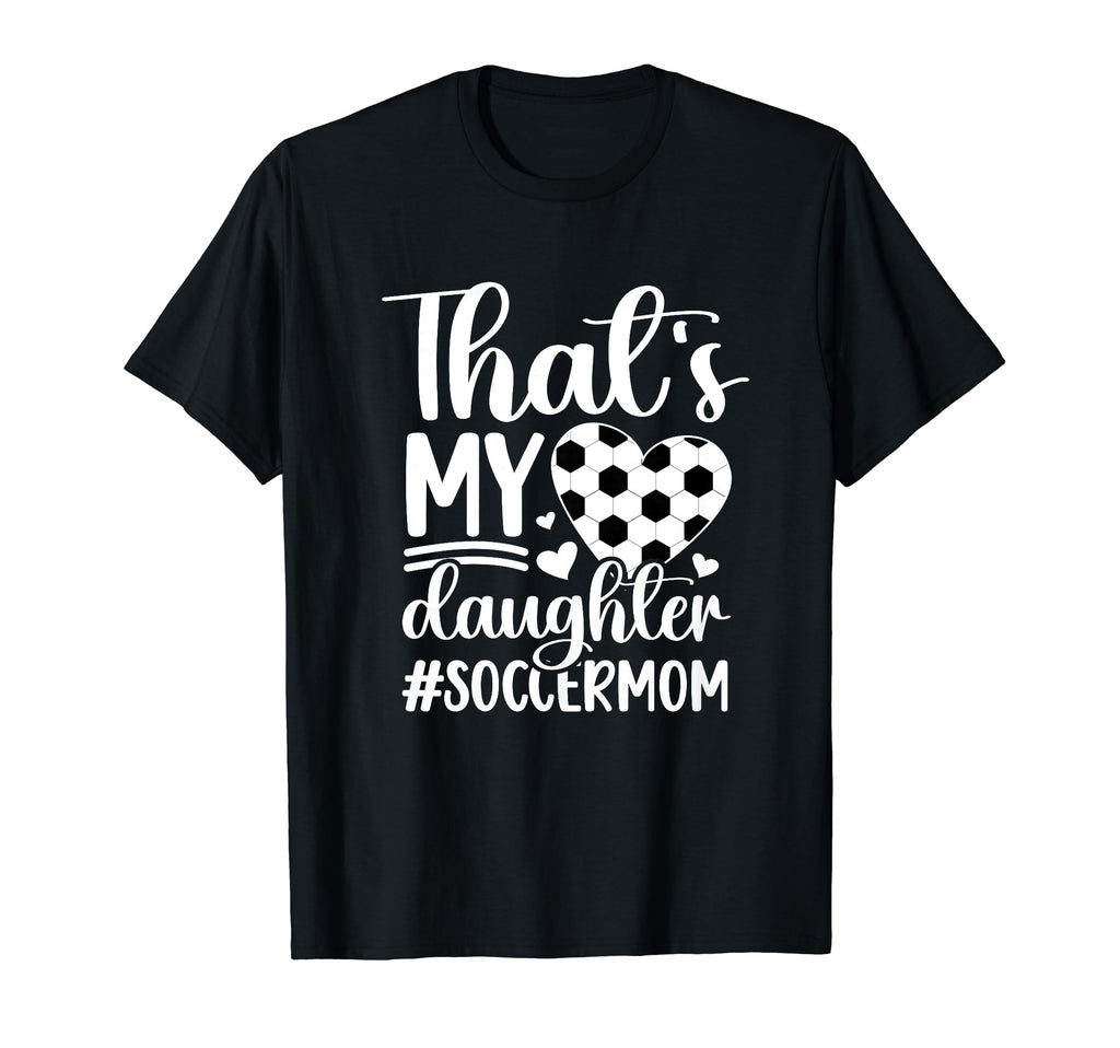 Thats My Daughter Soccer Mom Soccer T-Shirt - Graphic Print Men Women - T-Shirt, Sweatshirt, Hoodie