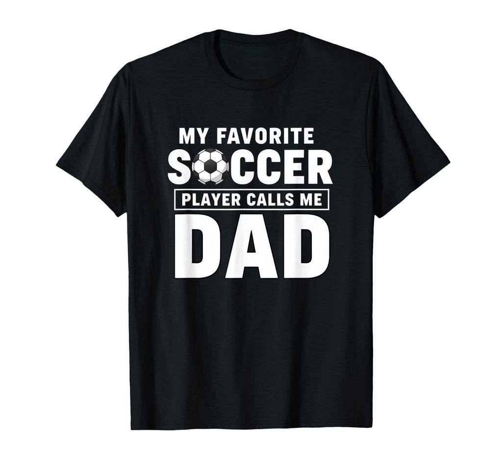 My Favorite Soccer Player Calls Me Dad T-Shirt - Graphic Print Men Women - T-Shirt, Sweatshirt, Hoodie