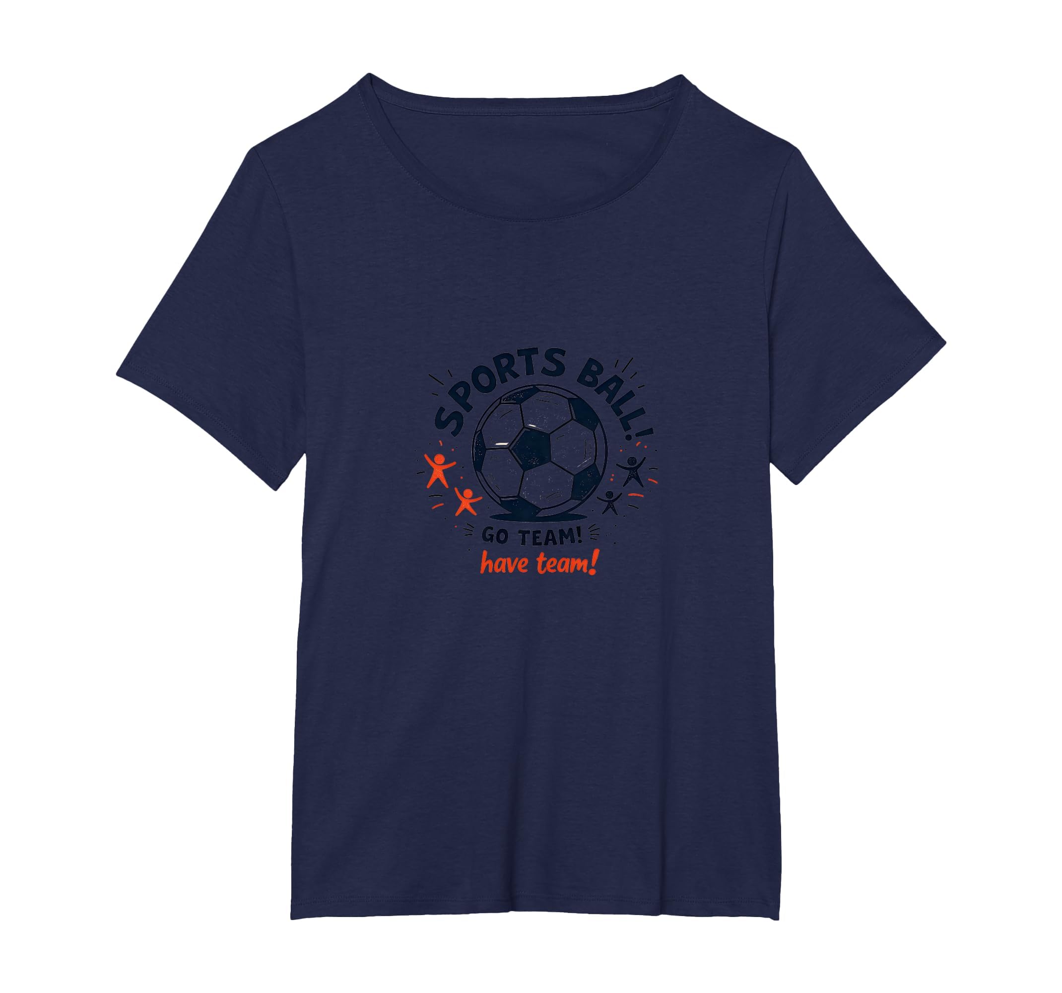 Sports Ball Go Team Have Team Soccer Fan T-Shirt - Unique Graphic Unisex - T-Shirt, Sweatshirt, Hoodie
