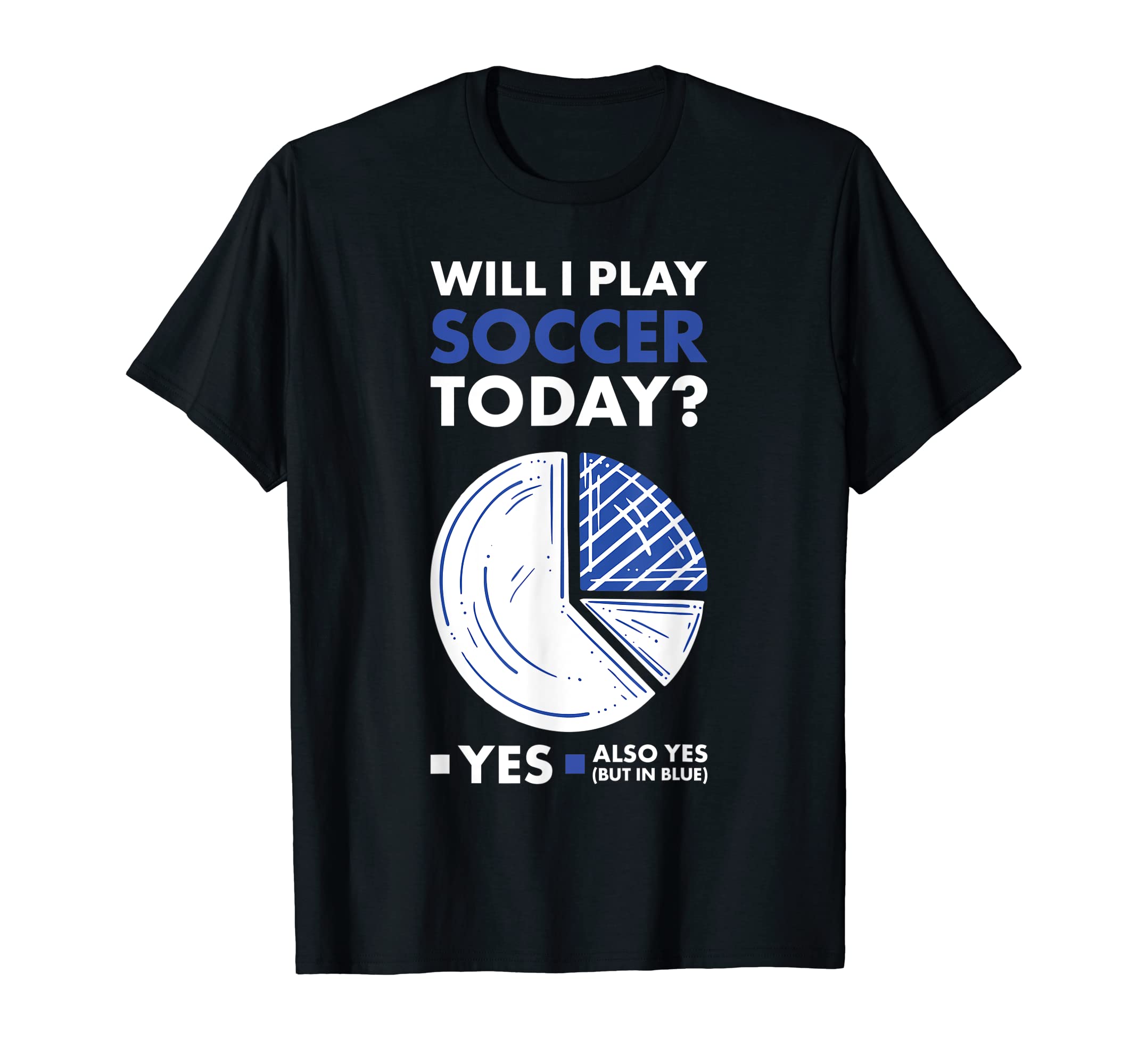 Sport Will I Play Soccer T-Shirt - Fun Novelty Design Unisex - T-Shirt, Sweatshirt, Hoodie