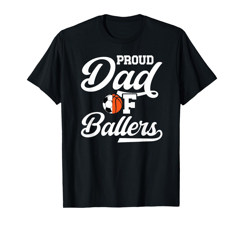 Proud Dad Ballers Soccer Basketball Dad T-Shirt - Novelty Apparel Unisex - T-Shirt, Sweatshirt, Hoodie