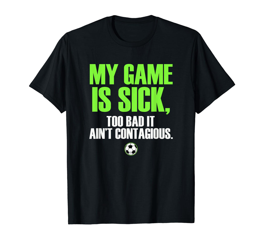 My Game Is Sick Soccer T-Shirt - Trendy Graphic for Adults - T-Shirt, Sweatshirt, Hoodie