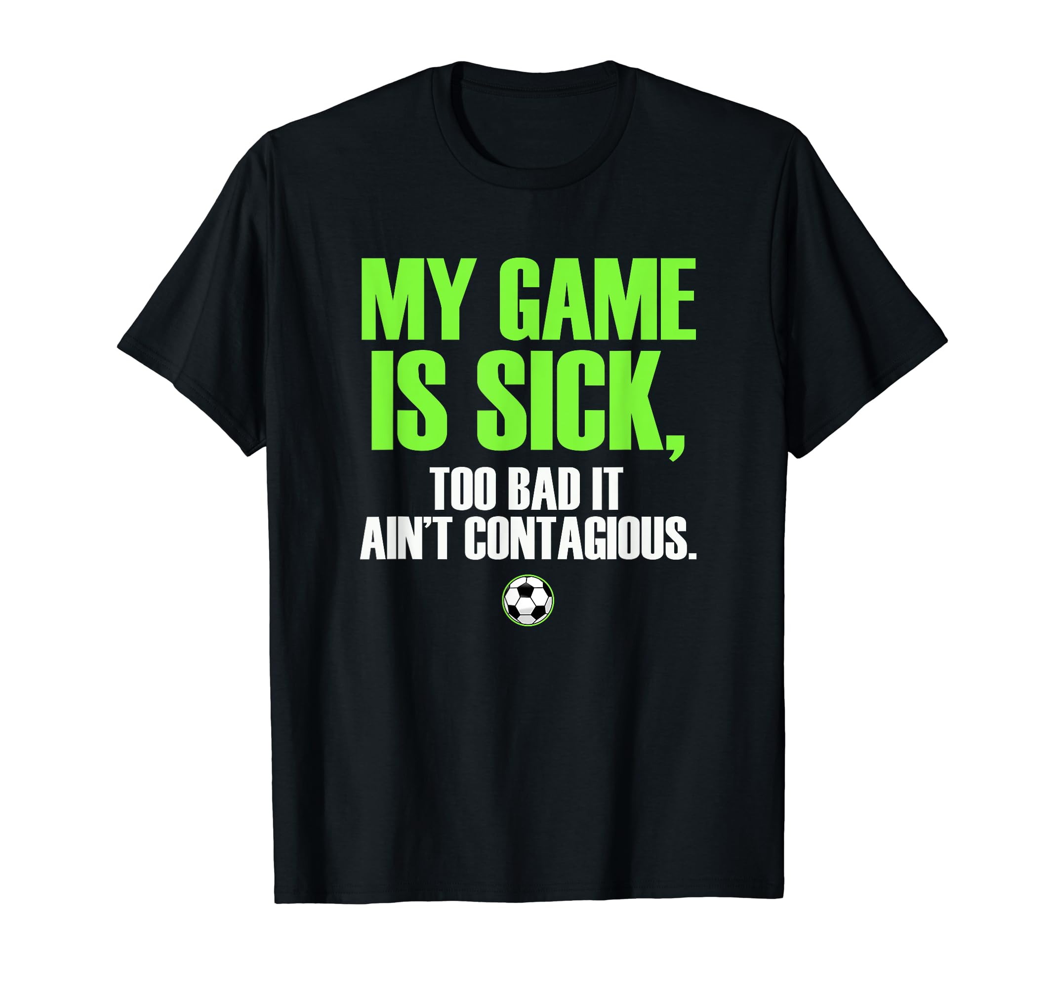 My Game Is Sick Soccer T-Shirt - Trendy Graphic for Adults - T-Shirt, Sweatshirt, Hoodie