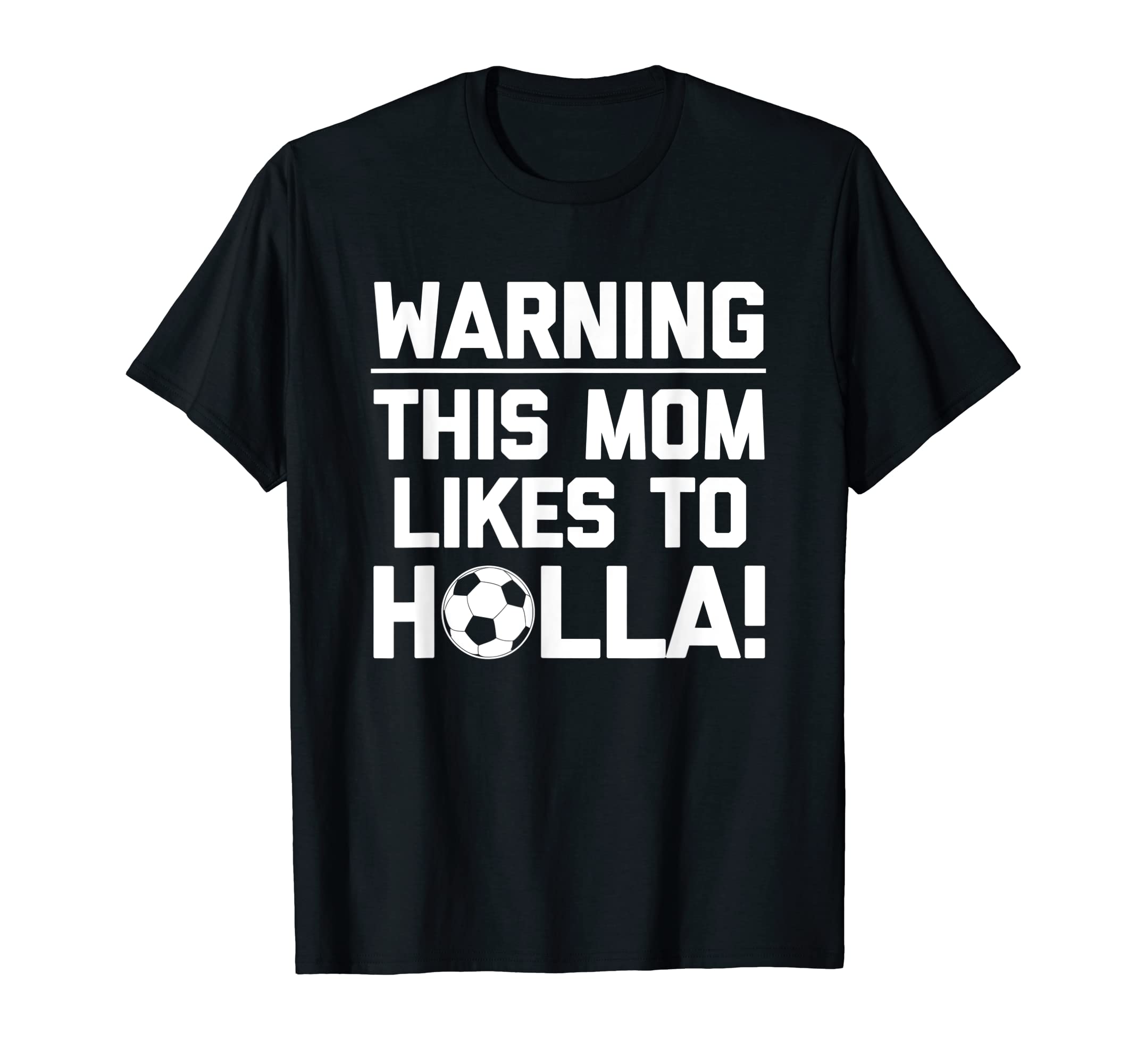 Warning This Mom Likes To Holla T-Shirt - Casual Everyday Wear Unisex - T-Shirt, Sweatshirt, Hoodie