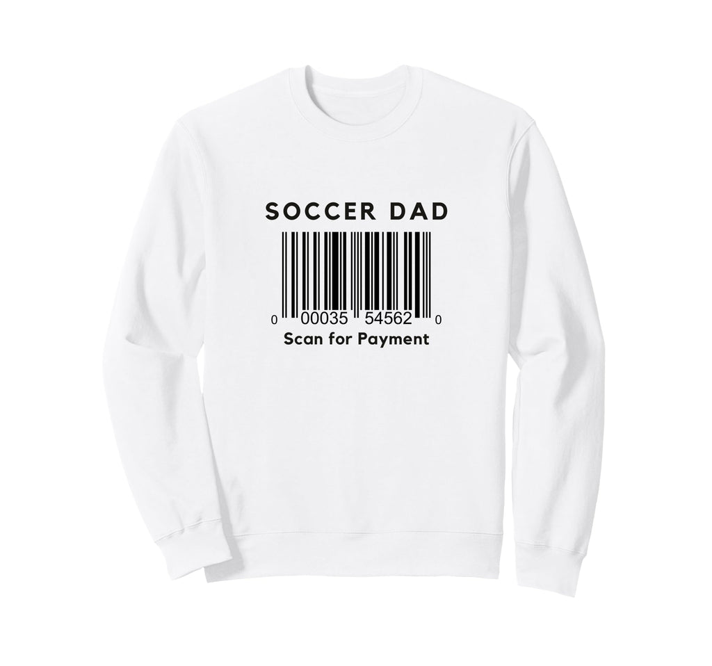 Funny Soccer Dad Scan Payment Sweatshirt - Novelty Apparel Men Women - T-Shirt, Sweatshirt, Hoodie