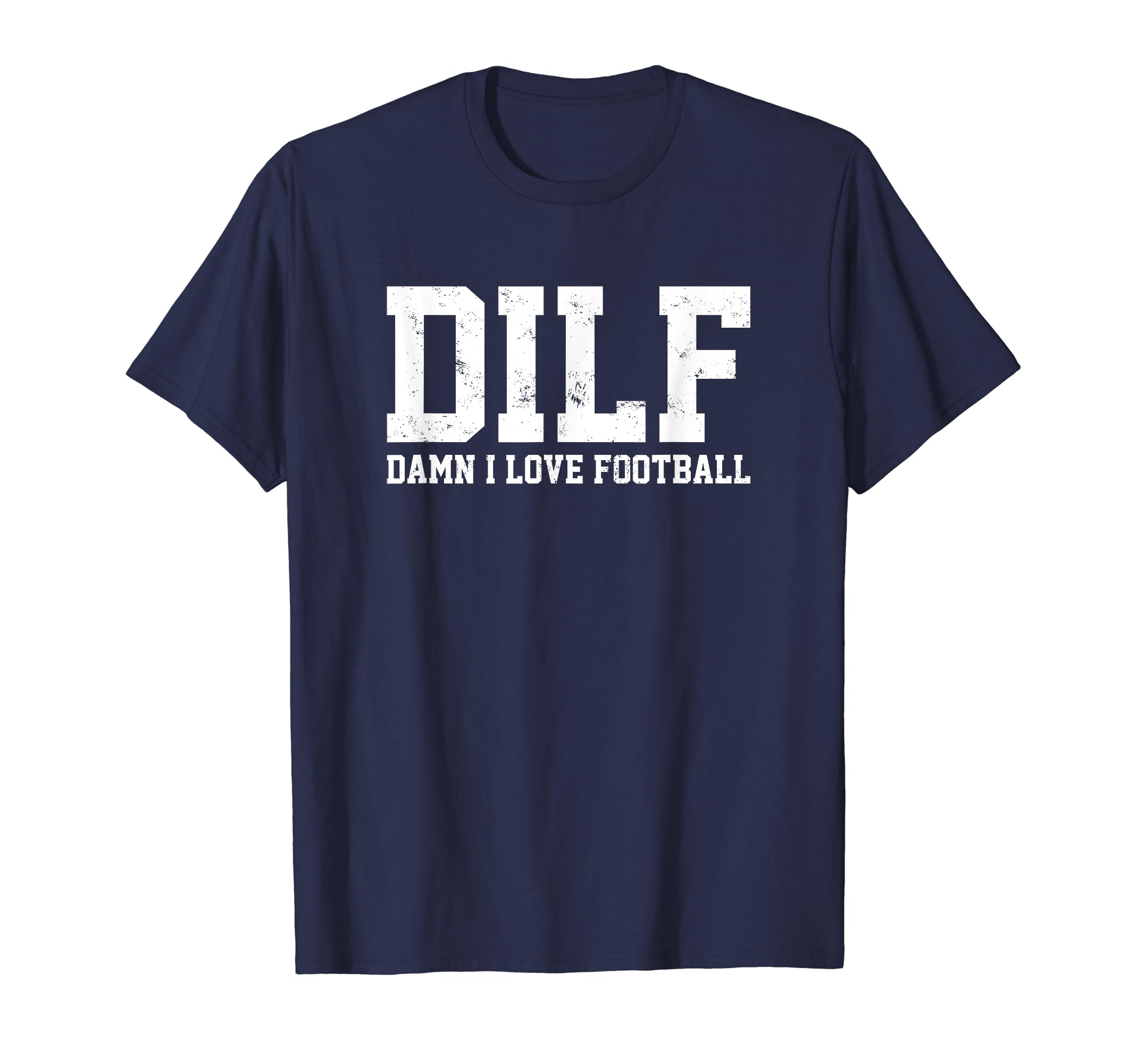 Dilf Damn I Love Football Funny Acronym T-Shirt - Graphic Print Men Women - T-Shirt, Sweatshirt, Hoodie