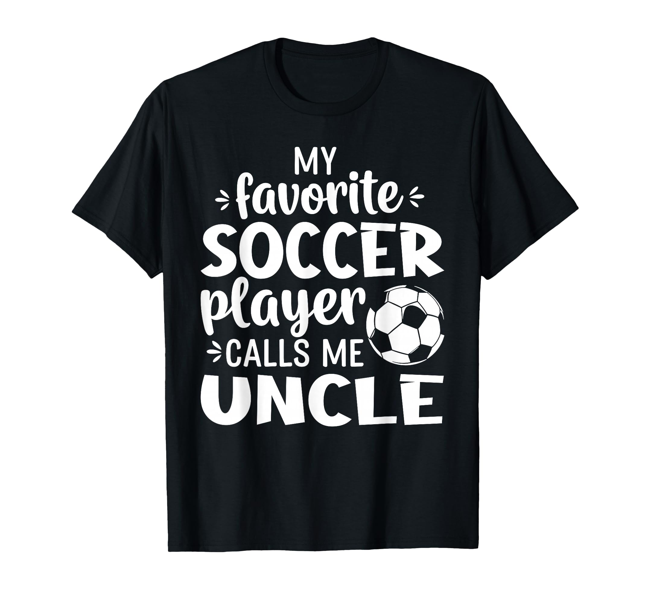 My Favorite Soccer Player Calls Me Uncle T-Shirt - Trendy Graphic Men Women - T-Shirt, Sweatshirt, Hoodie