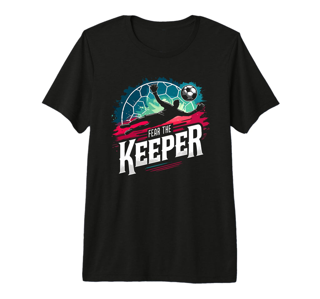 Fear Soccer Keeper Goalkeeper Goalie T-Shirt - Custom Art Print Unisex - T-Shirt, Sweatshirt, Hoodie