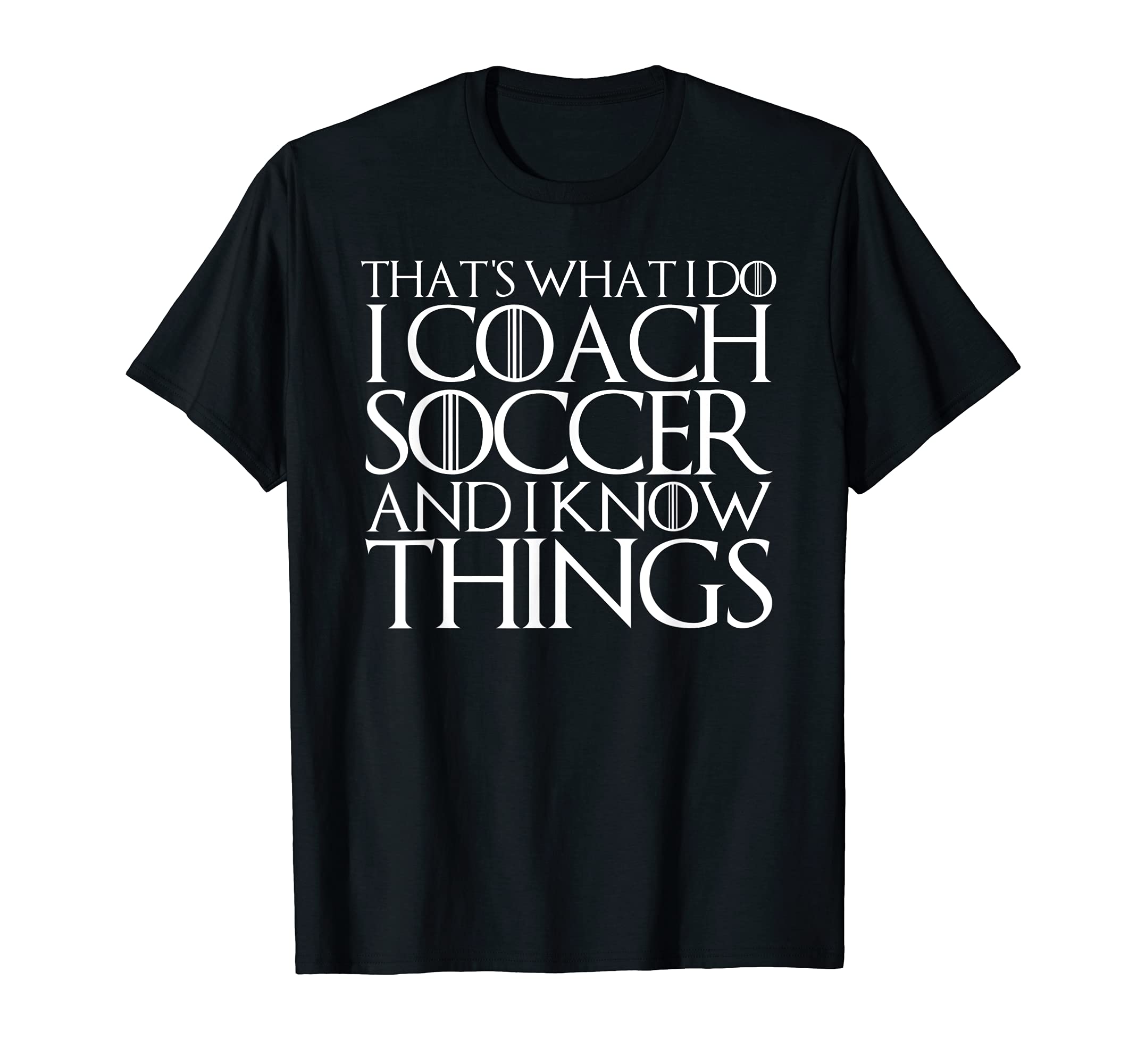 Thats What I Do I Coach Soccer And I Know T-Shirt - Novelty Apparel Unisex - T-Shirt, Sweatshirt, Hoodie