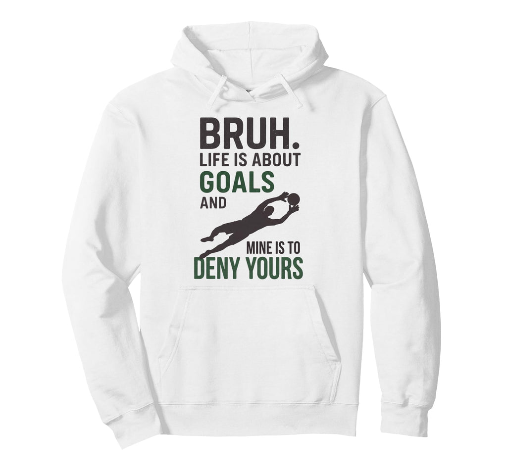 Bruh Life Is About Goals And Mine Is To Deny Hoodie - Graphic Print Unisex - T-Shirt, Sweatshirt, Hoodie