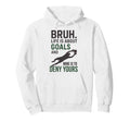 Bruh Life Is About Goals And Mine Is To Deny Hoodie - Graphic Print Unisex - T-Shirt, Sweatshirt, Hoodie