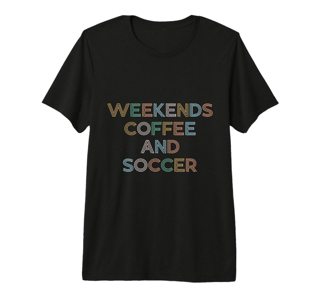 Weekends Coffee Soccer Funny Sayings T-Shirt - Streetwear Style Unisex - T-Shirt, Sweatshirt, Hoodie