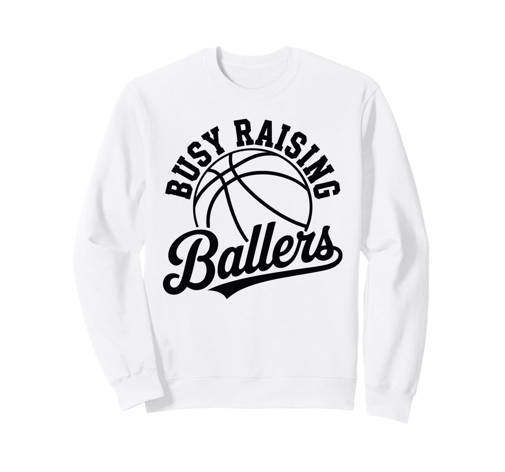 Busy Raising Ballers Funny Sweatshirt - Fun Novelty Design Men Women - T-Shirt, Sweatshirt, Hoodie