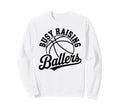 Busy Raising Ballers Funny Sweatshirt - Fun Novelty Design Men Women - T-Shirt, Sweatshirt, Hoodie