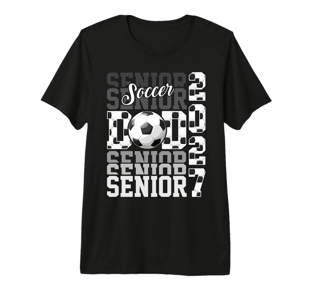 Senior 2027 Soccer Dad Proud T-Shirt - Casual Everyday Wear Men Women - T-Shirt, Sweatshirt, Hoodie
