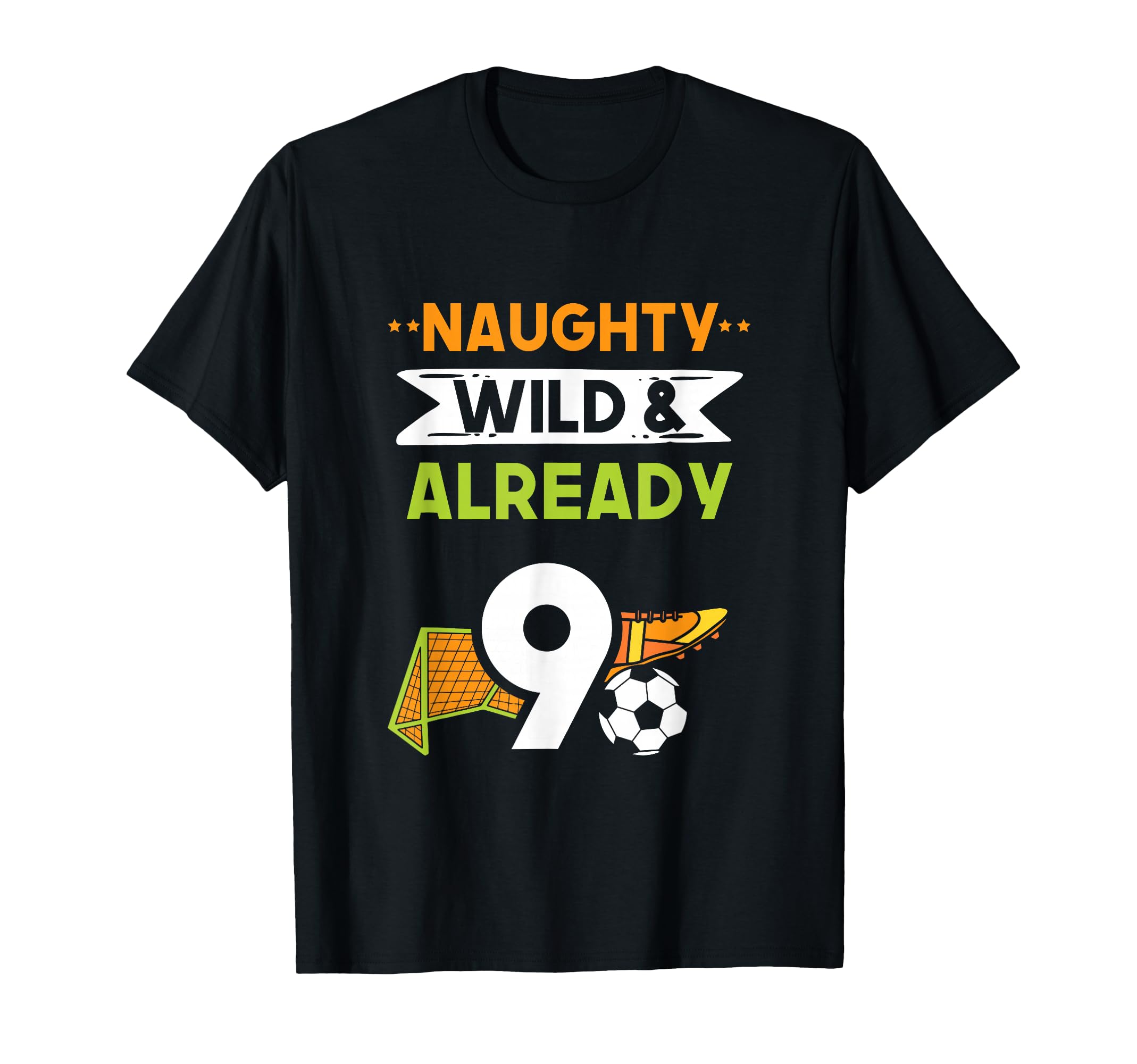 Naughty Wild Already 9 Birthday Soccer T-Shirt - Novelty Apparel for Adults - T-Shirt, Sweatshirt, Hoodie