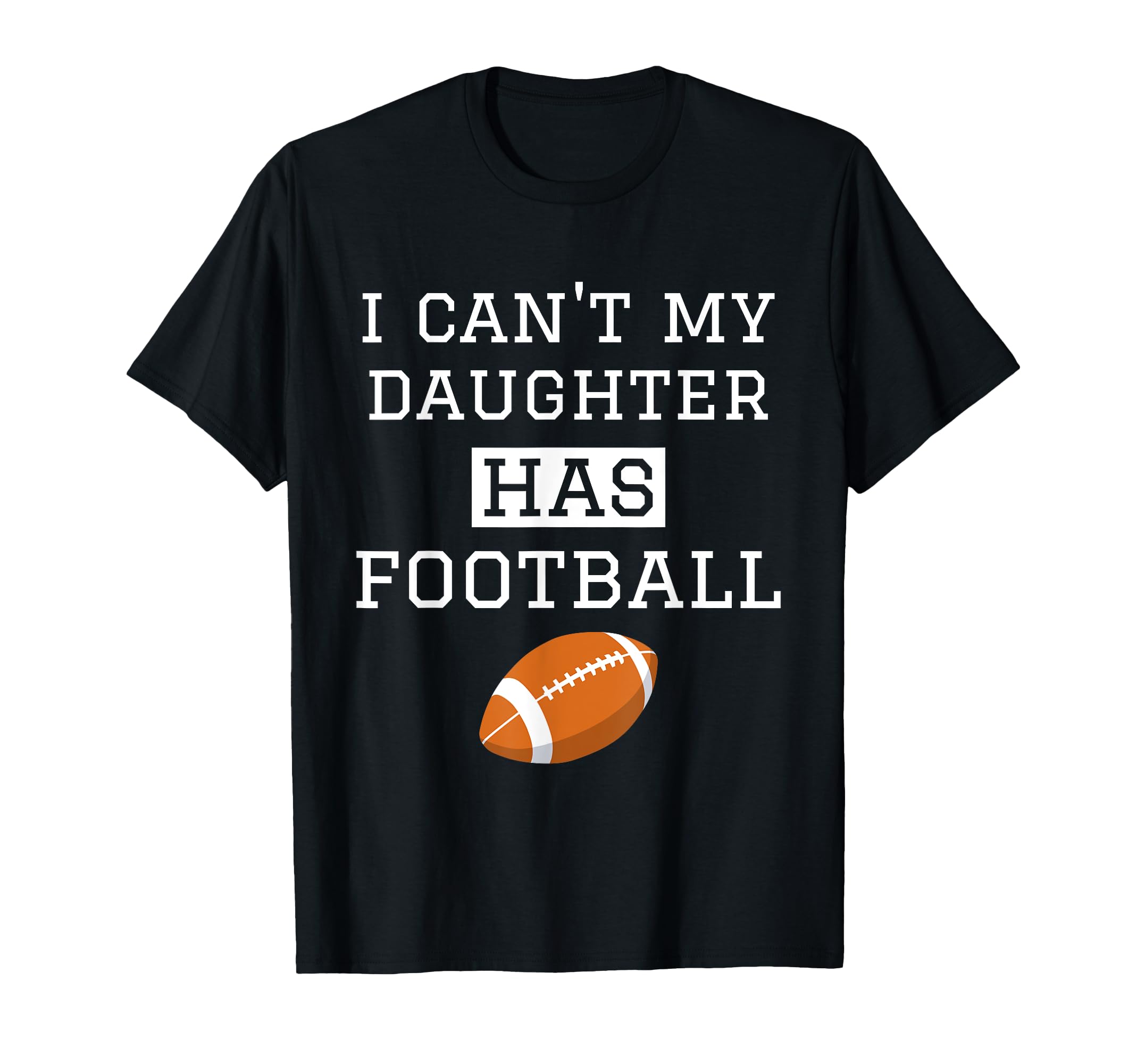 I Cant My Daughter Has Football T-Shirt - Unique Graphic for Adults - T-Shirt, Sweatshirt, Hoodie