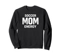 Soccer Mom Energy Proud Team Sweatshirt - Custom Art Print Men Women - T-Shirt, Sweatshirt, Hoodie