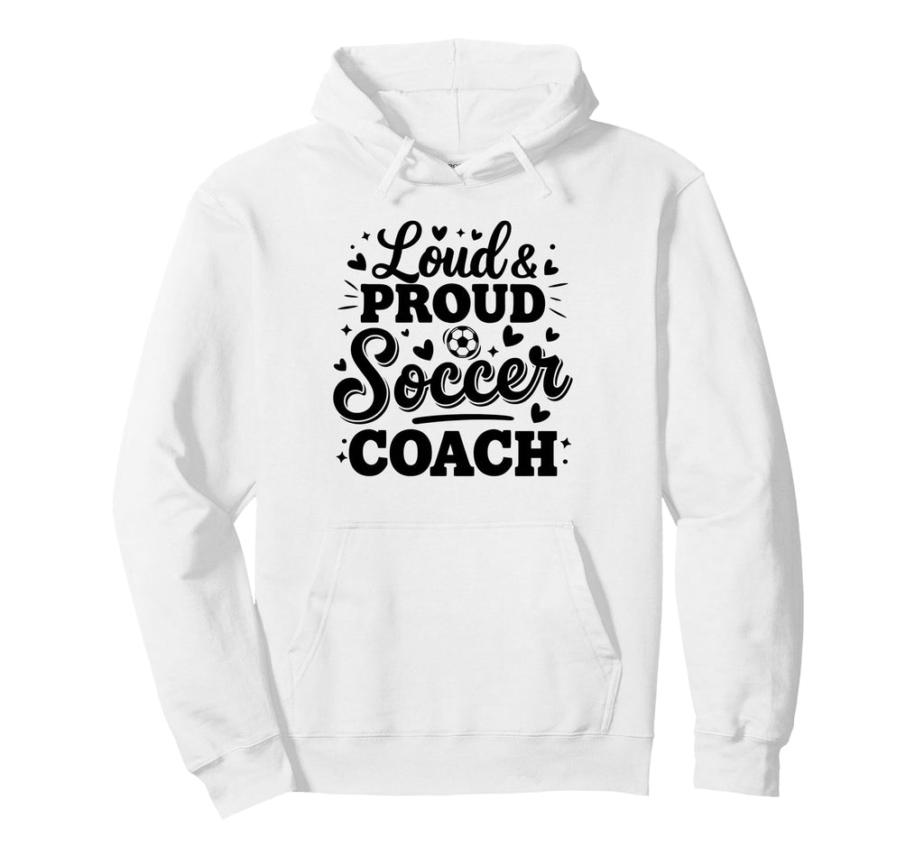 Loud Proud Soccer Coach Squad Team Game Hoodie - Novelty Apparel Unisex - T-Shirt, Sweatshirt, Hoodie
