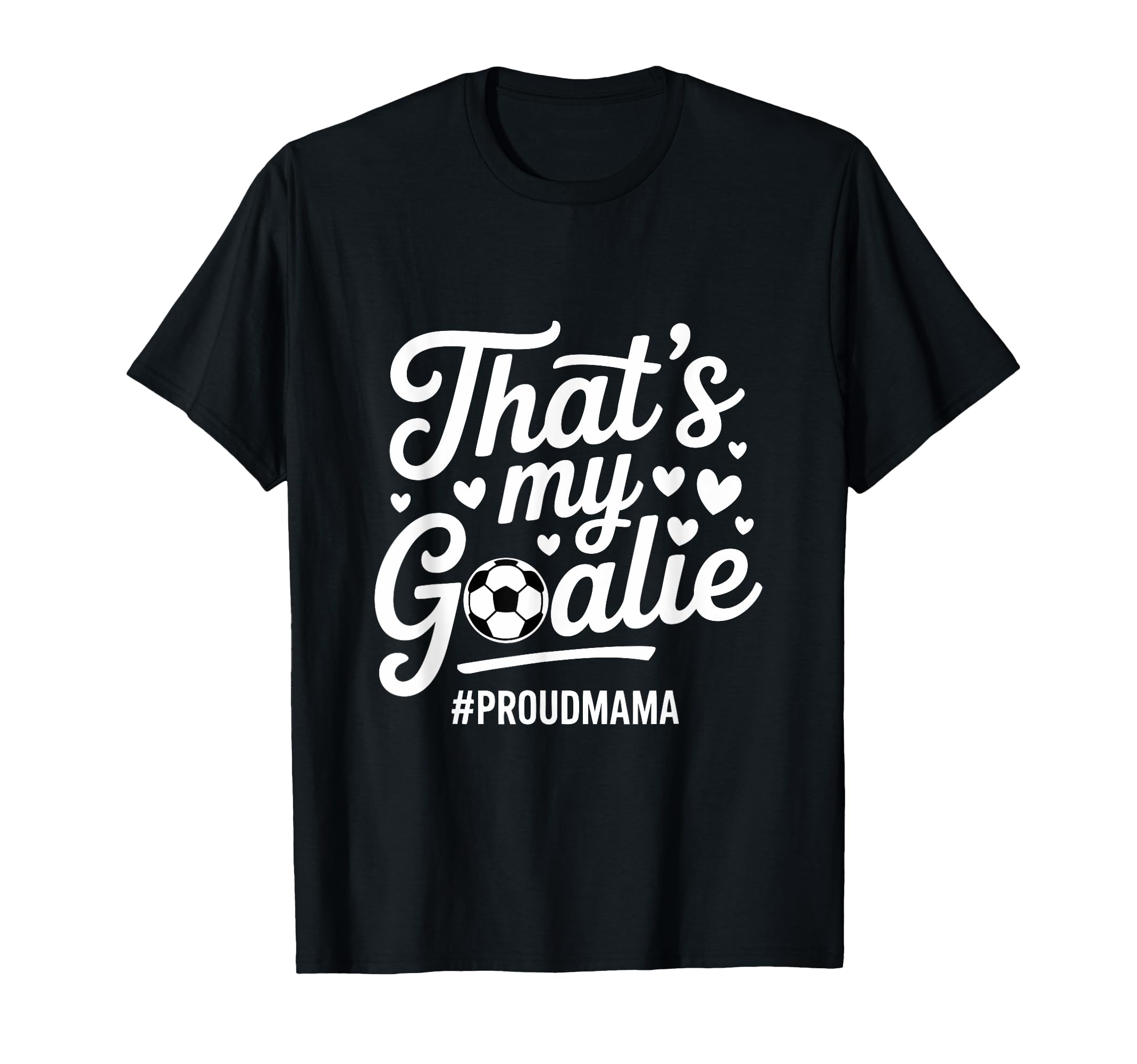 Thats My Goalie Soccer Mom Proud Mama T-Shirt - Unique Graphic Unisex - T-Shirt, Sweatshirt, Hoodie