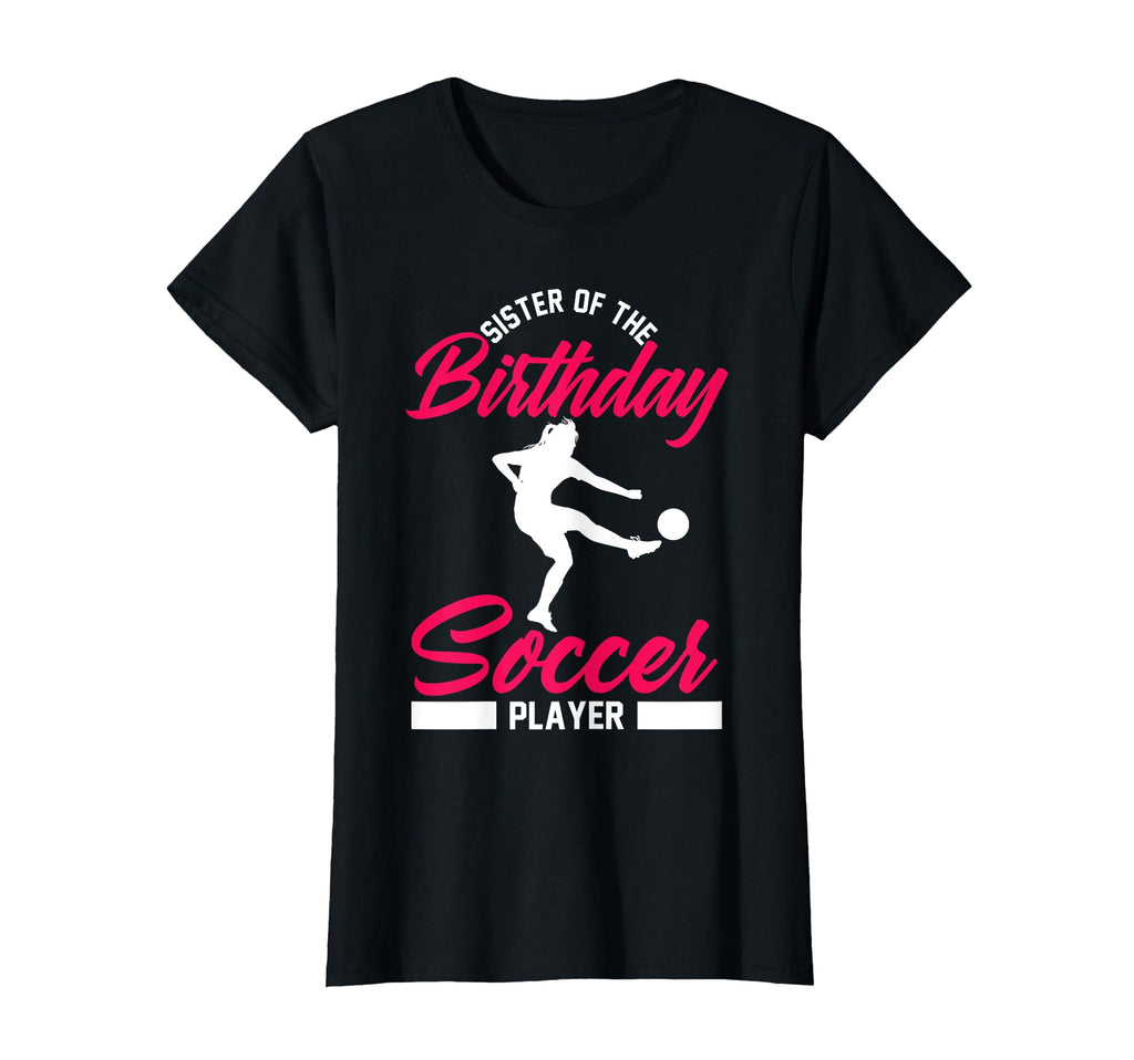 Funny Soccer Birthday Sister Soccer T-Shirt - Custom Art Print Unisex - T-Shirt, Sweatshirt, Hoodie