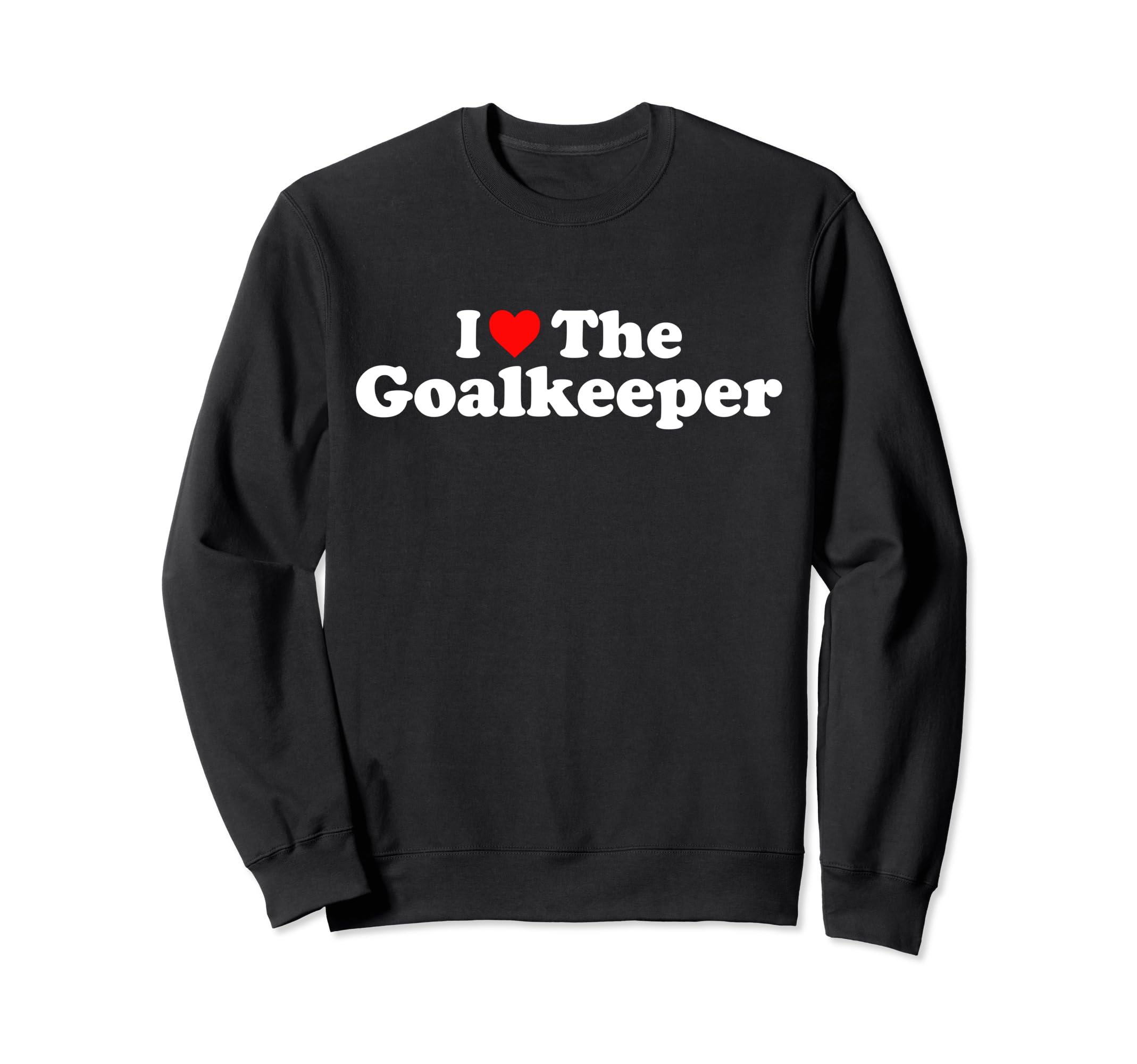 I Love Goalkeeper Heart Soccer Sweatshirt - Novelty Apparel Men Women - T-Shirt, Sweatshirt, Hoodie