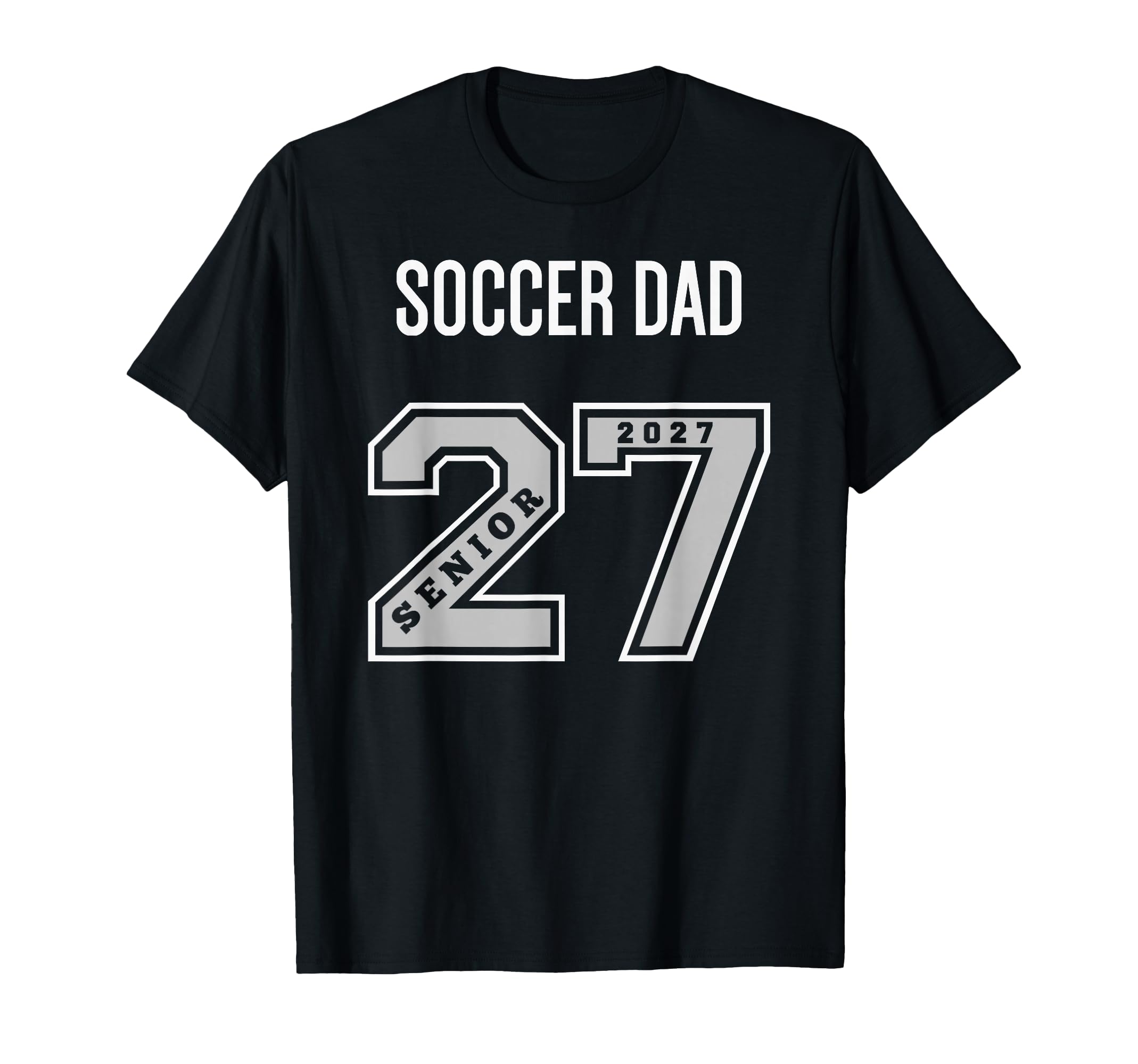 2027 Senior Soccer Dad Class 27 T-Shirt - Casual Everyday Wear Unisex - T-Shirt, Sweatshirt, Hoodie