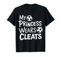 My Princess Wears Cleats Soccer Dad T-Shirt - Casual Everyday Wear Unisex - T-Shirt, Sweatshirt, Hoodie