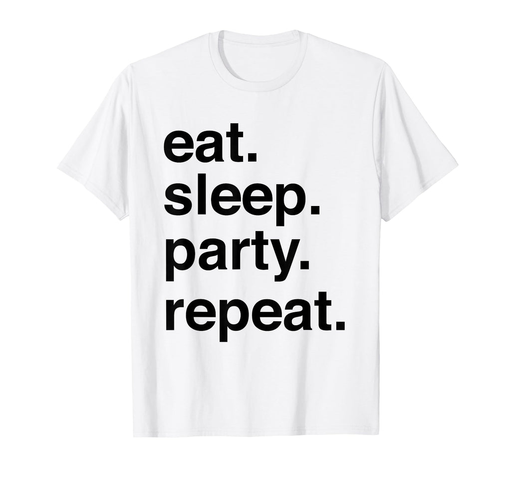 Eat Sleep Party Repeat T-Shirt - Casual Everyday Wear for Adults - T-Shirt, Sweatshirt, Hoodie