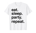 Eat Sleep Party Repeat T-Shirt - Casual Everyday Wear for Adults - T-Shirt, Sweatshirt, Hoodie