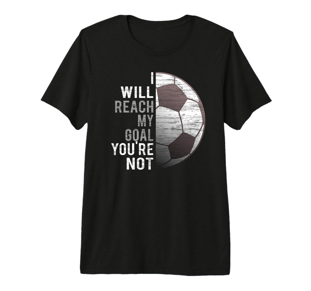 I Will Reach My Goal Youre Not Funny T-Shirt - Streetwear Style Men Women - T-Shirt, Sweatshirt, Hoodie