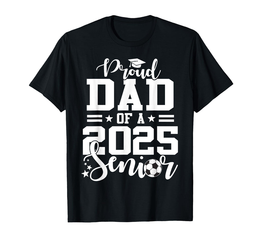 Proud Dad 2025 Senior Soccer Ball T-Shirt - Novelty Apparel Men Women - T-Shirt, Sweatshirt, Hoodie