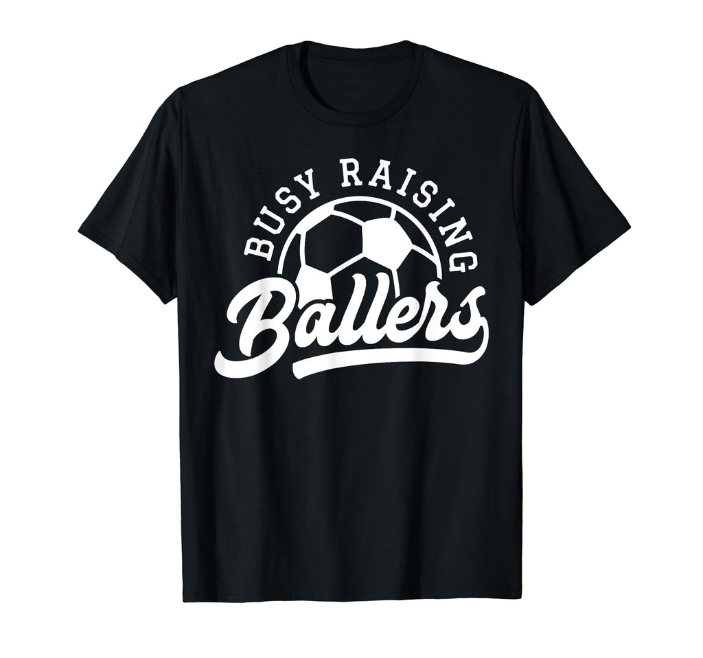 Busy Raising Ballers Soccer Mom T-Shirt - Casual Everyday Wear Unisex - T-Shirt, Sweatshirt, Hoodie