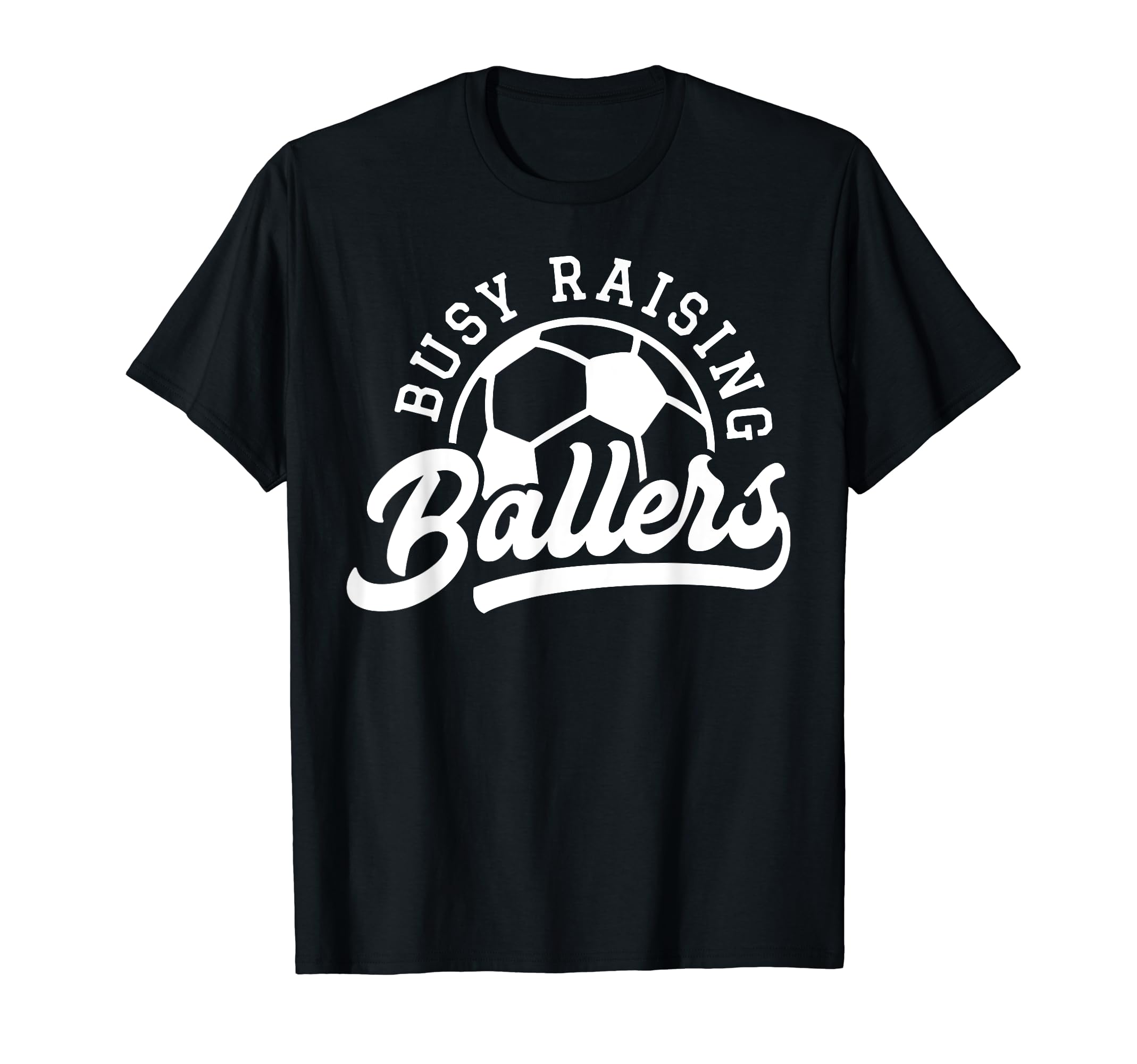 Busy Raising Ballers Soccer Mom T-Shirt - Casual Everyday Wear Unisex - T-Shirt, Sweatshirt, Hoodie