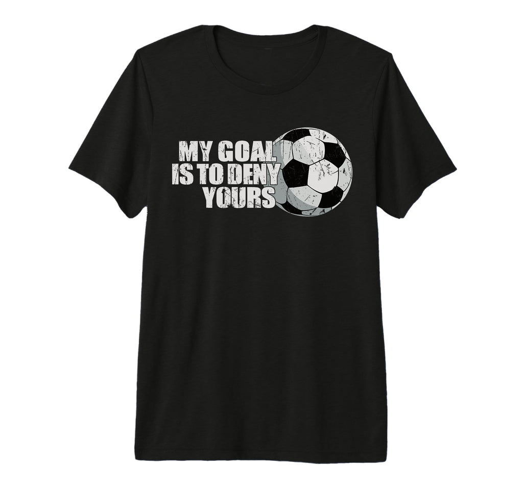 My Goal Is To Deny Yours Soccer Tri Blend T-Shirt - Graphic Print Men Women - T-Shirt, Sweatshirt, Hoodie
