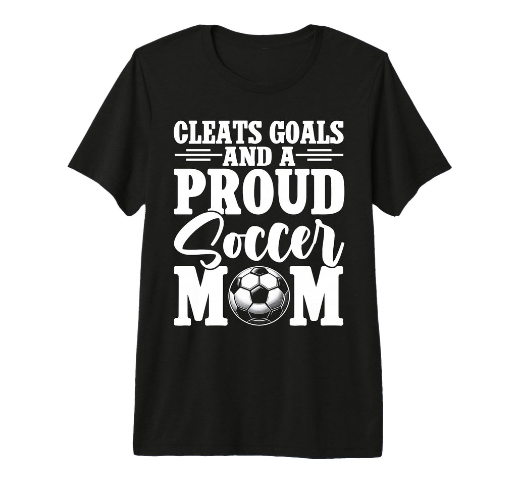 Cleats Goals And Proud Soccer Mom T-Shirt - Custom Art Print for Adults - T-Shirt, Sweatshirt, Hoodie
